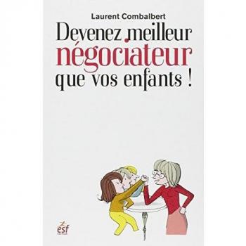 Devenez meilleur négociateur que vos enfants : comment améliorer ses relations avec sa progéniture