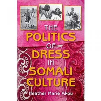 The Politics of Dress in Somali Culture Heather M. Akou