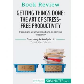 Book Review: Getting Things Done: The Art of Stress-Free Productivity by David Allen: Streamline your workload and boost your efficiency