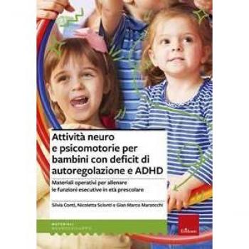 Attività neuro e psicomotorie per bambini con deficit di autoregolazione e ADHD. Materiali operativi per allenare le funzioni esecutive in età prescolare Silvia Conti;Nicoletta Scionti;Gian Marco Marzocchi