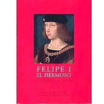 Felipe I el Hermoso : la belleza y la locura