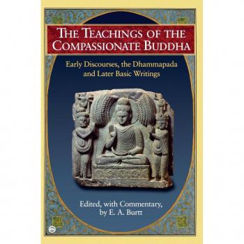 The Teachings of the Compassionate Buddha: Early Discourses, the Dhammapada and Later Basic Writings