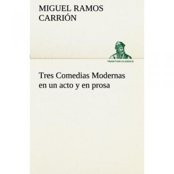 Tres comedias modernas en un acto y en prosa