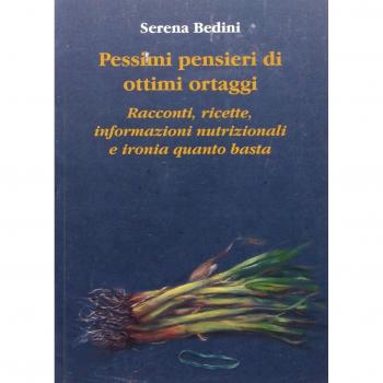 Pessimi pensieri di ottimi ortaggi. Racconti, ricette, informazioni nutrizionali e ironia quanto basta