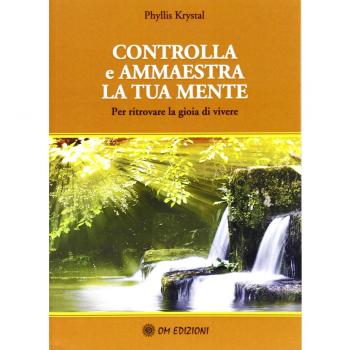 Controlla e ammaestra la tua mente. Per ritrovare la gioia di vivere