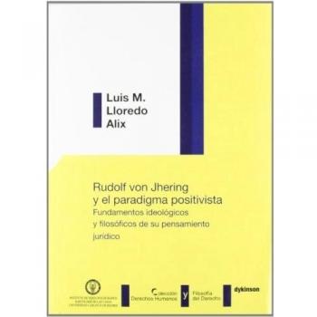 Rudolf von jhering y el paradigma positivista. Fundamentos ideológicos y filosóficos de su pensamiento jurídico (Tapa blanda).