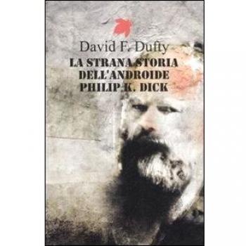 LA STRANA STORIA DELL'ANDROIDE PHILIP K. DICK DUFTY DAVID F. FANUCCI 2012