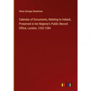 Calendar of Documents, Relating to Ireland, Preserved in her Majesty's Public Record Office, London, 1252-1284
