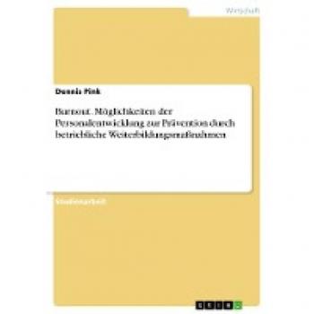 Burnout. Möglichkeiten der Personalentwicklung zur Prävention durch betriebliche Weiterbildungsmaßnahmen