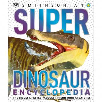 Super Dinosaur Encyclopedia : The Biggest, Fastest, Coolest Prehistoric Creatures, by DK