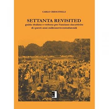 Settanta revisited. Guida sballata e verbosa per l'anziano rincattivito di questi anni millennovecentoduemili