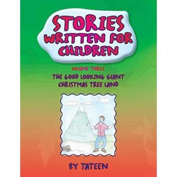 Stories Written For Children By Tateen Volume Three: The Good Looking Giant Christmas Tree Land