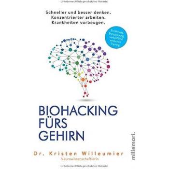 Biohacking fürs Gehirn: Schneller und besser denken. Konzentrierter arbeiten. Krankheiten vorbeugen.