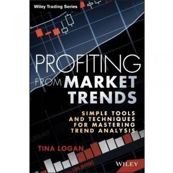 Profiting from Market Trends: Simple Tools and Techniques for Mastering Trend Analysis