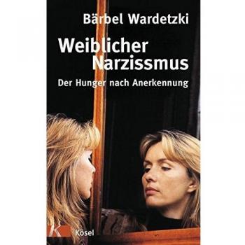 Bärbel Wardetzki Weiblicher Narzissmus: Der Hunger Nach Annerkennung