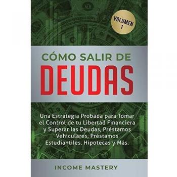 Cómo Salir de Deudas: Una Estrategia Probada Para Tomar El Control de Tu Libertad Financiera y Superar Las Deudas, Préstamos Vehiculares, Préstamos Estudiantiles, Hipotecas y Más Volumen 1