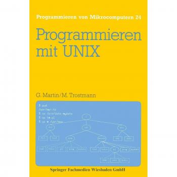 Programmieren mit Unix: Eine Einführung in das Betriebssystem (Programmieren von Mikrocomputern, 24, Band 24)