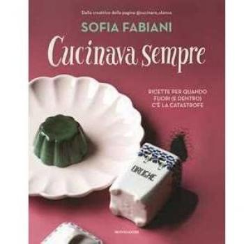 Cucinava sempre. Ricette per quando fuori (e dentro) c'è la catastrofe