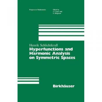 Schlichtkrull, Henrik: Hyperfunctions and Harmonic Analysis on Symmetric Spaces