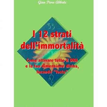 I 12 strati dell'immortalità. Come attivare tutto il DNA e la tua...