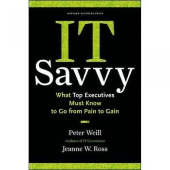 It Savvy: What Top Executives Must Know to Go from Pain to Gain