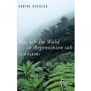 Was ich im Wald in Argentinien sah: Ein Album