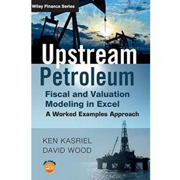 Upstream Petroleum Fiscal and Valuation Modeling in Excel by David Wood Other Book