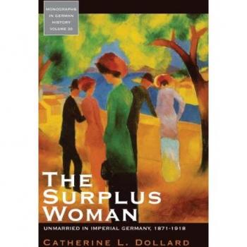 The Surplus Woman: Unmarried in Imperial Germany, 1871-1918 (Monographs in German History, 30, Band 30)