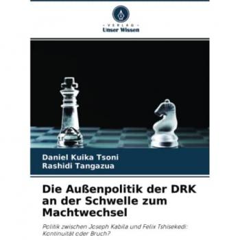 Die Außenpolitik der DRK an der Schwelle zum Machtwechsel: Politik zwischen Joseph Kabila und Felix Tshisekedi: Kontinuität oder Bruch?
