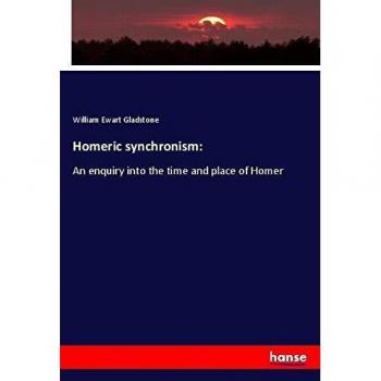 Homeric synchronism:: An enquiry into the time and place of Homer