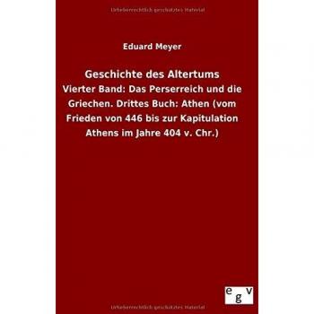 Geschichte des Altertums: Vierter Band: Das Perserreich und die Griechen. Drittes Buch: Athen (vom Frieden von 446 bis zur Kapitulation Athens im Jahre 404 v. Chr.)