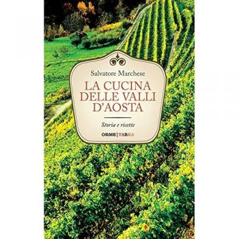 La cucina delle valli d'Aosta. Storia e ricette