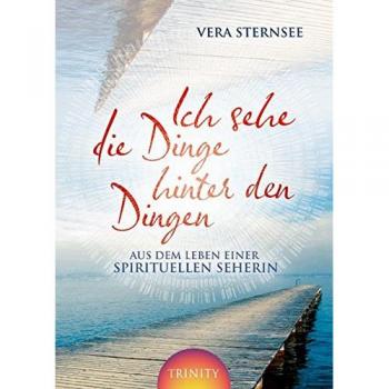 Ich sehe die Dinge hinter den Dingen: Aus dem Leben einer spirituellen Seherin