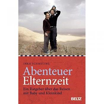 Inka Schmeling Abenteuer Elternzeit: Ein Ratgeber Über Das Reisen Mit Baby Und Kleinkind