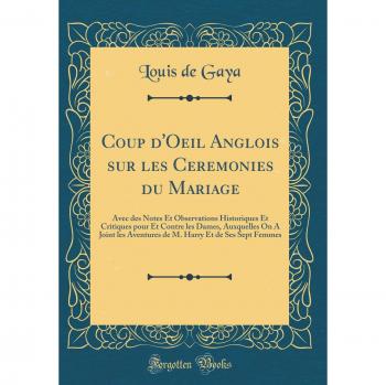 Coup d'Oeil Anglois sur les Ceremonies du Mariage: Avec des Notes Et Observations Historiques Et Critiques pour Et Contre les Dames, Auxquelles On A ... Harry Et de Ses Sept Femmes