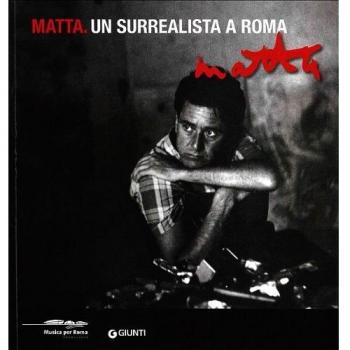 Matta. Un surrealista a Roma. Catalogo della mostra