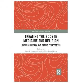 Treating the Body in Medicine and Religion: Jewish, Christian, and Islamic Perspectives (Routledge Studies in Religion)