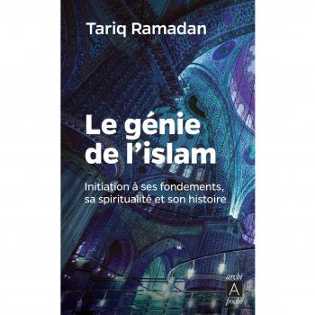 Le génie de l'Islam : Initiation à ses fondements, sa spiritualité et son histoire