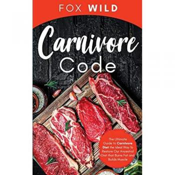 Carnivore Code The Ultimate Guide to Carnivore Diet, the Ideal Way To Restore Our Ancestral Diet that Burns Fat and Builds Muscle