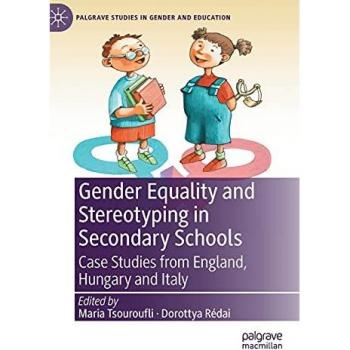 Gender Equality and Stereotyping in Secondary Schools: Case Studies from England, Hungary and Italy (Palgrave Studies in Gender and Education)