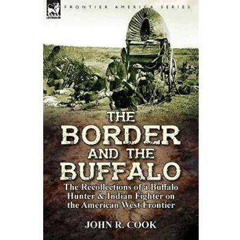 The Border and the Buffalo: the Recollections of a Buffalo Hunter & Indian Fighter on the American West Frontier
