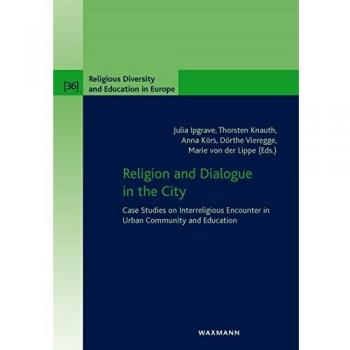 Religion and Dialogue in the City: Case Studies on Interreligious Encounter in Urban Community and Education