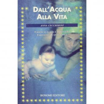 Dall'acqua alla vita. Il parto in acqua e a domicilio. Esperienze di un'ostetrica