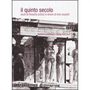 Il quinto secolo. Studi di filosofia antica in onore di Livio Rossetti. Ediz. multilingue