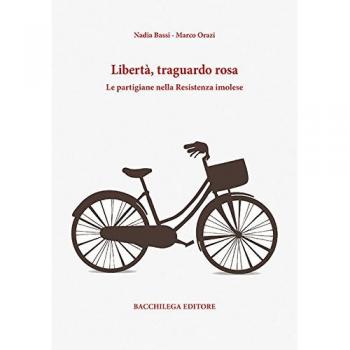 Libertà, traguardo rosa. Le partigiane nella Resistenza imolese