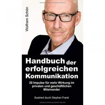 Handbuch der erfolgreichen Kommunikation: 20 Impulse für mehr Wirkung im privaten und geschäftlichen Miteinander