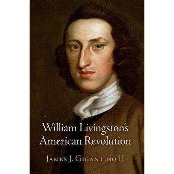 William Livingstons American Revolution by James J. Gigantino II