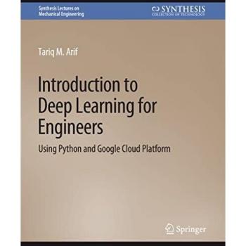 Introduction to Deep Learning for Engineers: Using Python and Google Cloud Platform (Synthesis Lectures on Mechanical Engineering)
