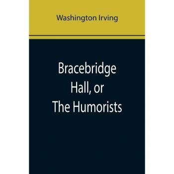 Irving, Washington: Bracebridge Hall, or The Humorists