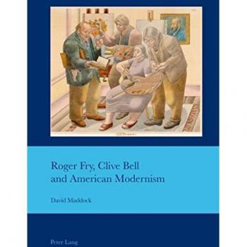 Roger Fry Clive Bell and American Modernism